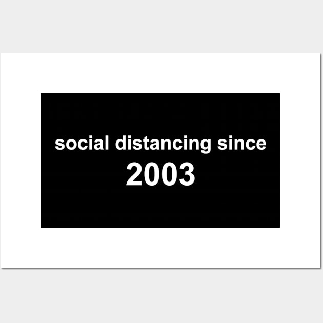 Social Distancing Since 2003 Wall Art by Sthickers